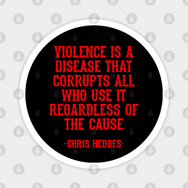 Violence is a disease, a disease that corrupts all who use it